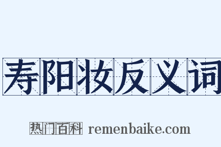 寿阳妆反义词是什么意思的图片